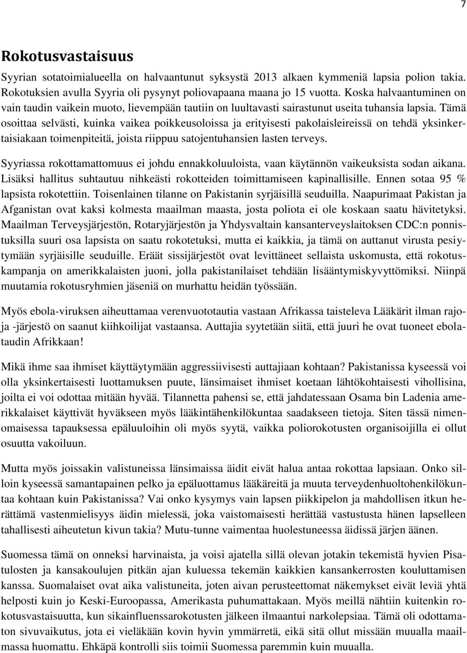 Tämä osoittaa selvästi, kuinka vaikea poikkeusoloissa ja erityisesti pakolaisleireissä on tehdä yksinkertaisiakaan toimenpiteitä, joista riippuu satojentuhansien lasten terveys.