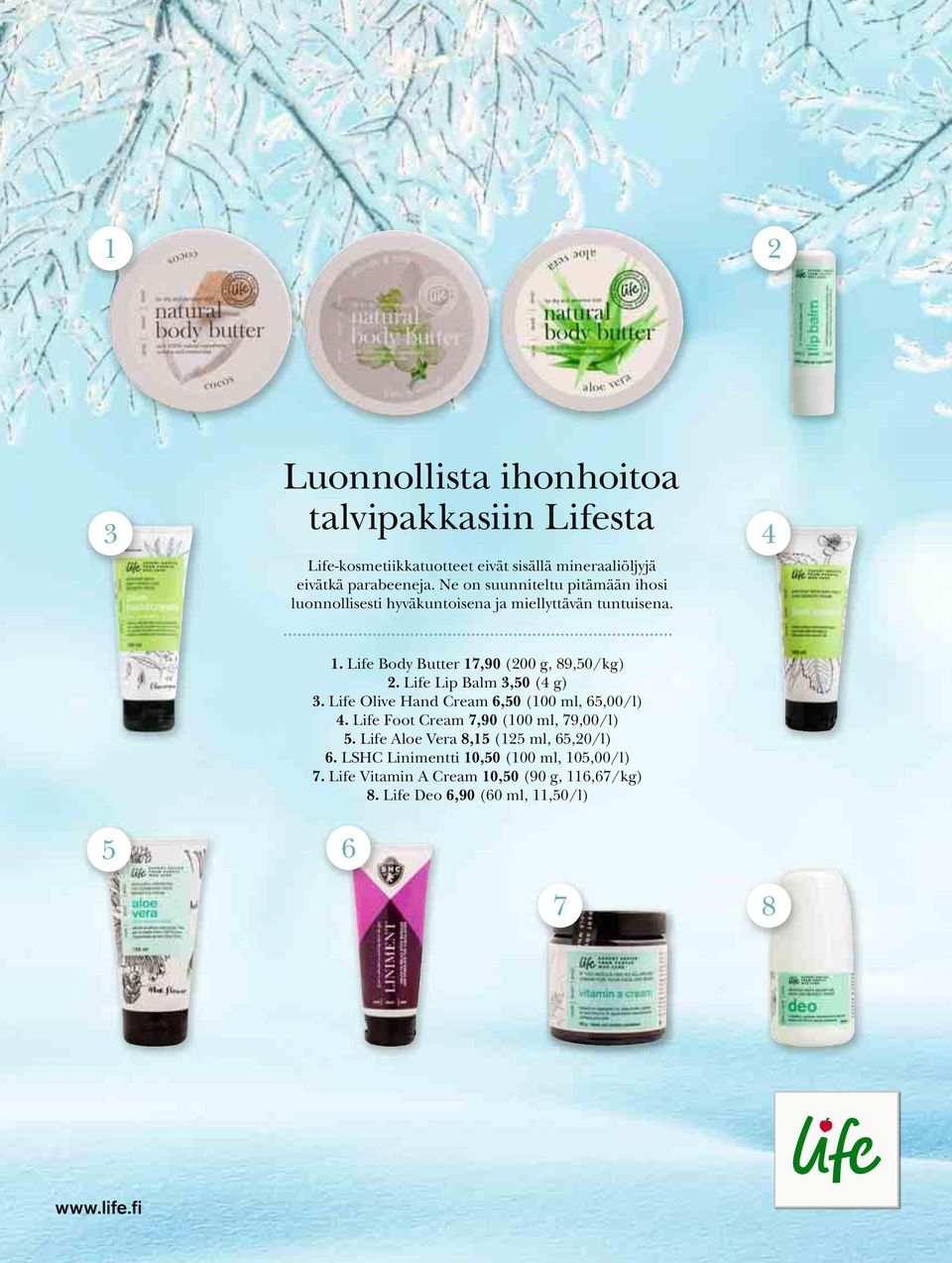 Life Lip Balm 3,50 (4 g) 3. Life Olive Hand Cream 6,50 (100 ml, 65,00/l) 4. Life Foot Cream 7,90 (100 ml, 79,00/l) 5.