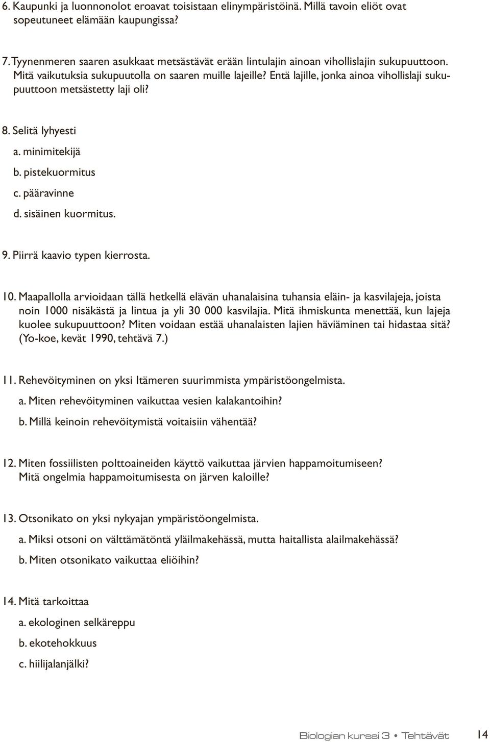 Entä lajille, jonka ainoa vihollislaji sukupuuttoon metsästetty laji oli? 8. Selitä lyhyesti a. minimitekijä b. pistekuormitus c. pääravinne d. sisäinen kuormitus. 9. Piirrä kaavio typen kierrosta.