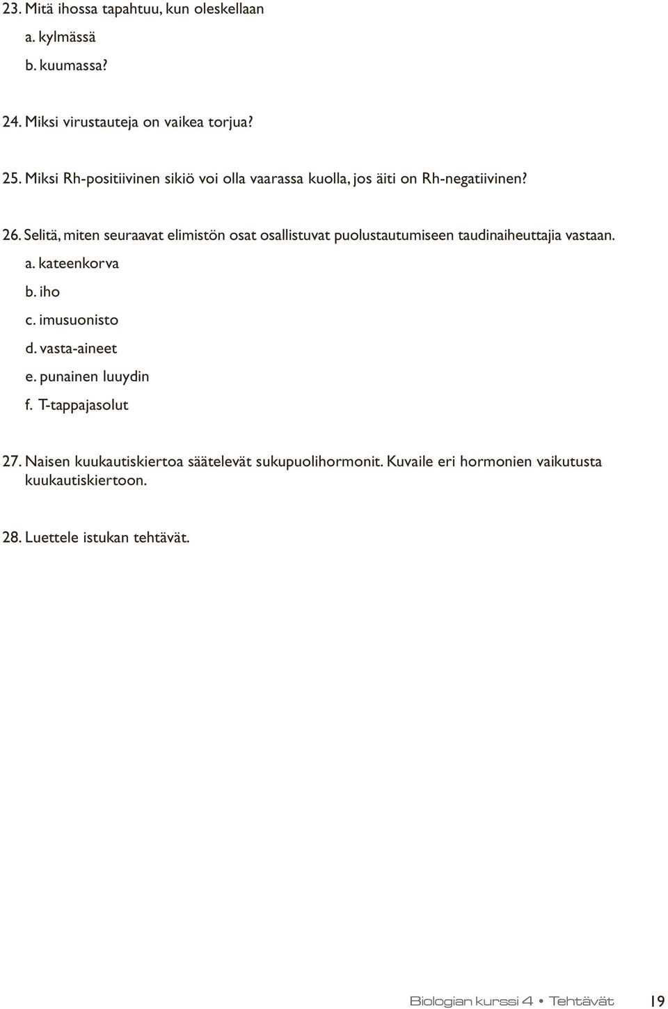 Selitä, miten seuraavat elimistön osat osallistuvat puolustautumiseen taudinaiheuttajia vastaan. a. kateenkorva b. iho c. imusuonisto d.