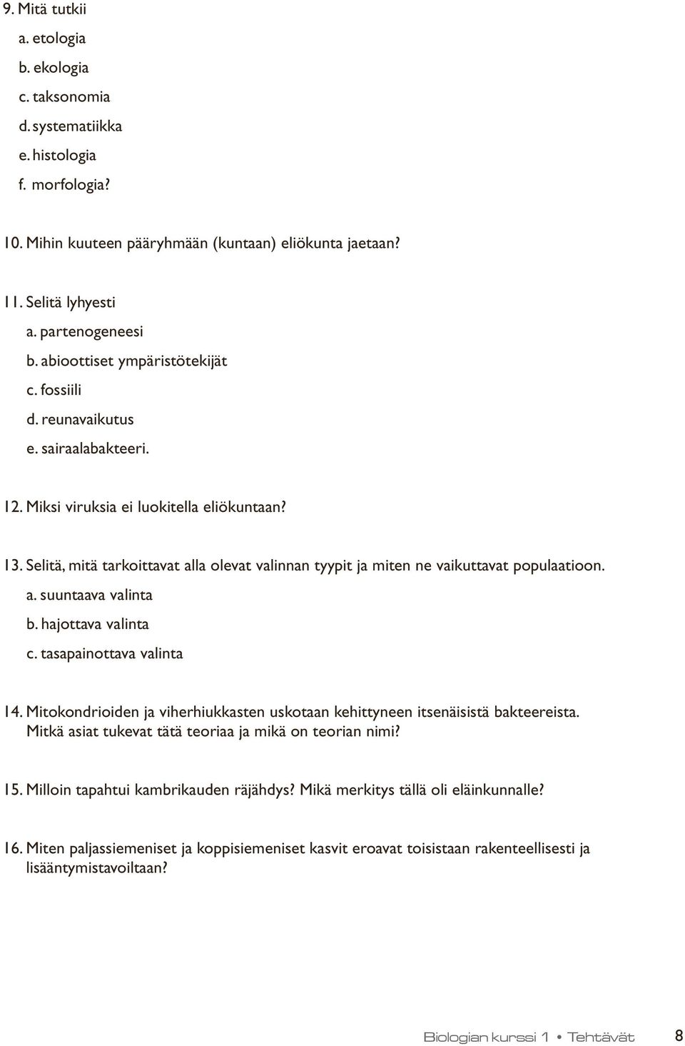 Selitä, mitä tarkoittavat alla olevat valinnan tyypit ja miten ne vaikuttavat populaatioon. a. suuntaava valinta b. hajottava valinta c. tasapainottava valinta 14.