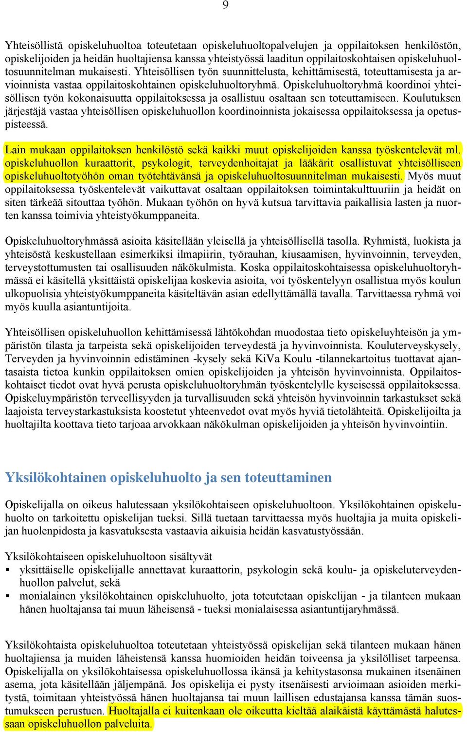 Opiskeluhuoltoryhmä koordinoi yhteisöllisen työn kokonaisuutta oppilaitoksessa ja osallistuu osaltaan sen toteuttamiseen.