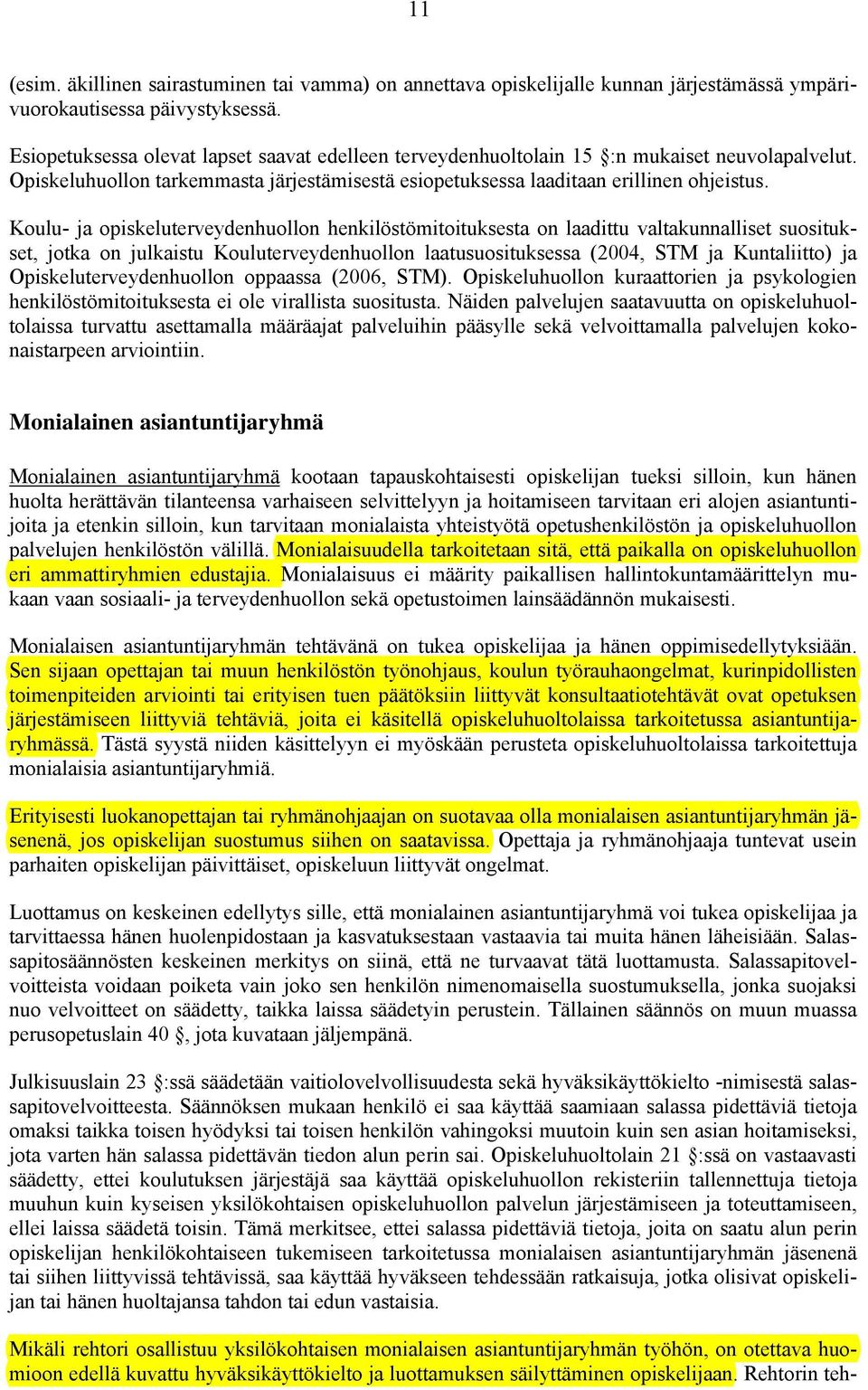 Koulu- ja opiskeluterveydenhuollon henkilöstömitoituksesta on laadittu valtakunnalliset suositukset, jotka on julkaistu Kouluterveydenhuollon laatusuosituksessa (2004, STM ja Kuntaliitto) ja