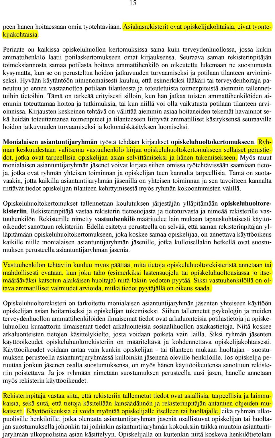 Seuraava saman rekisterinpitäjän toimeksiannosta samaa potilasta hoitava ammattihenkilö on oikeutettu lukemaan ne suostumusta kysymättä, kun se on perusteltua hoidon jatkuvuuden turvaamiseksi ja