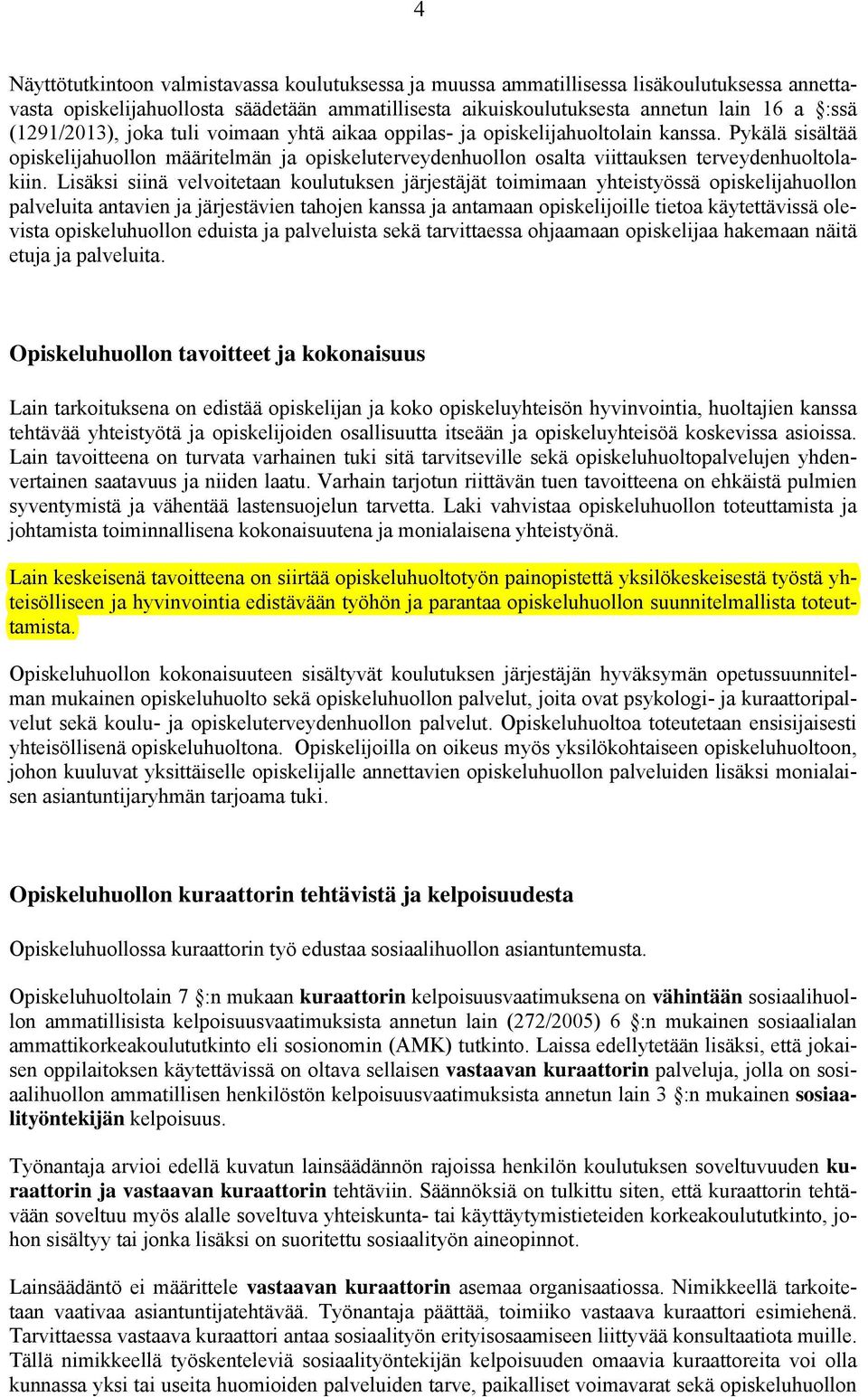 Lisäksi siinä velvoitetaan koulutuksen järjestäjät toimimaan yhteistyössä opiskelijahuollon palveluita antavien ja järjestävien tahojen kanssa ja antamaan opiskelijoille tietoa käytettävissä olevista