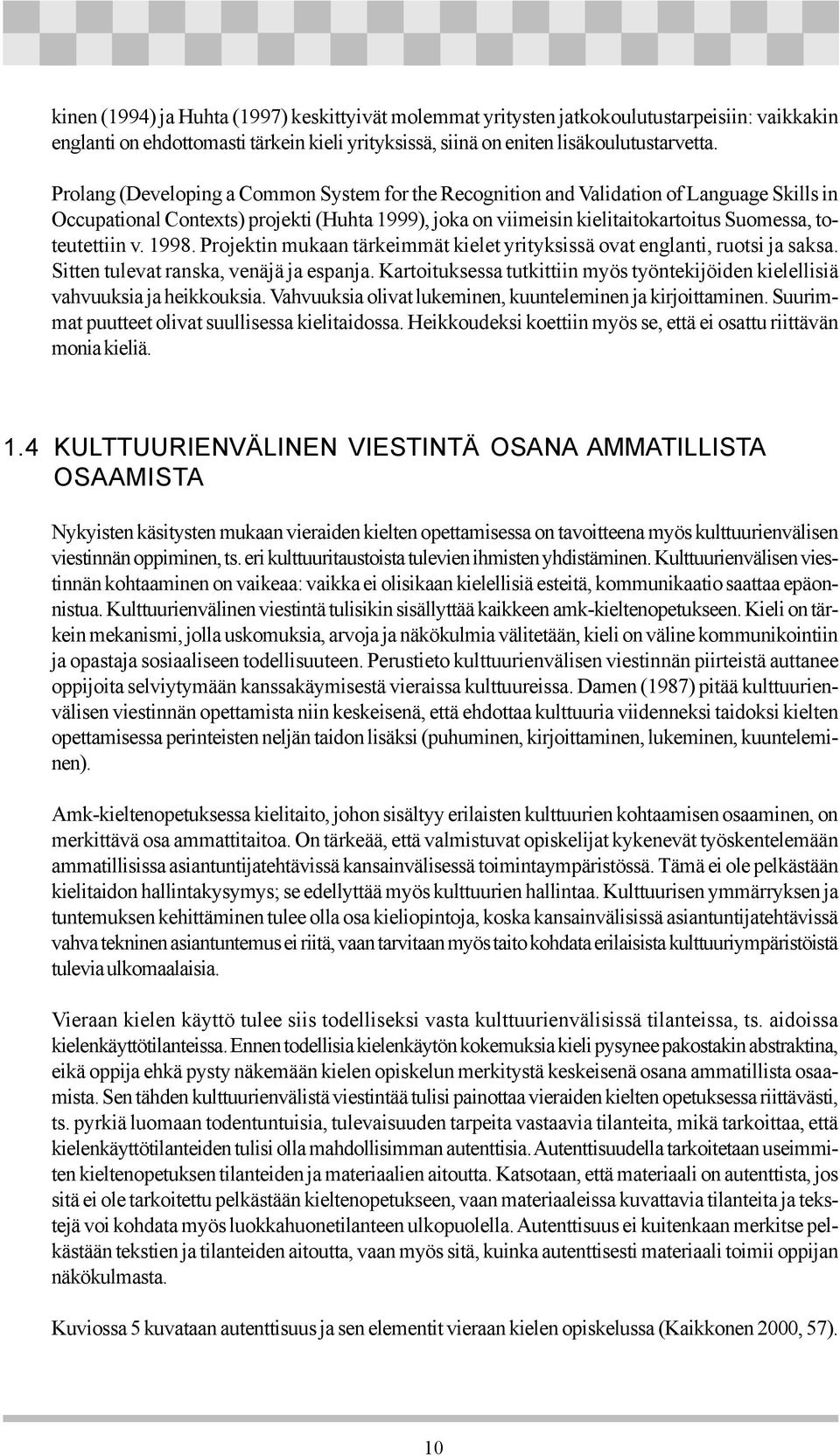 v. 1998. Projektin mukaan tärkeimmät kielet yrityksissä ovat englanti, ruotsi ja saksa. Sitten tulevat ranska, venäjä ja espanja.