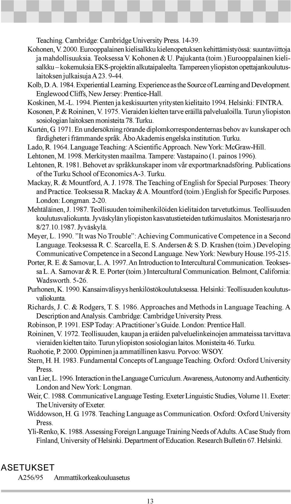 Experience as the Source of Learning and Development. Englewood Cliffs, New Jersey: Prentice-Hall. Koskinen, M.-L. 1994. Pienten ja keskisuurten yritysten kielitaito 1994. Helsinki: FINTRA.