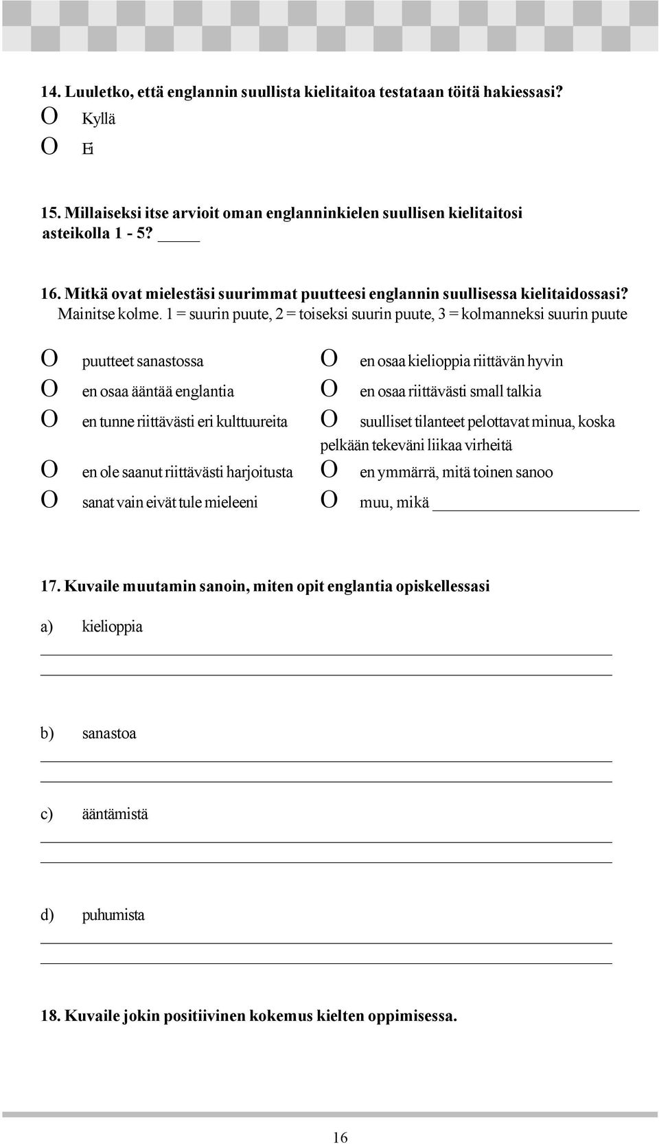 1 = suurin puute, 2 = toiseksi suurin puute, 3 = kolmanneksi suurin puute O puutteet sanastossa O en osaa kielioppia riittävän hyvin O en osaa ääntää englantia O en osaa riittävästi small talkia O en