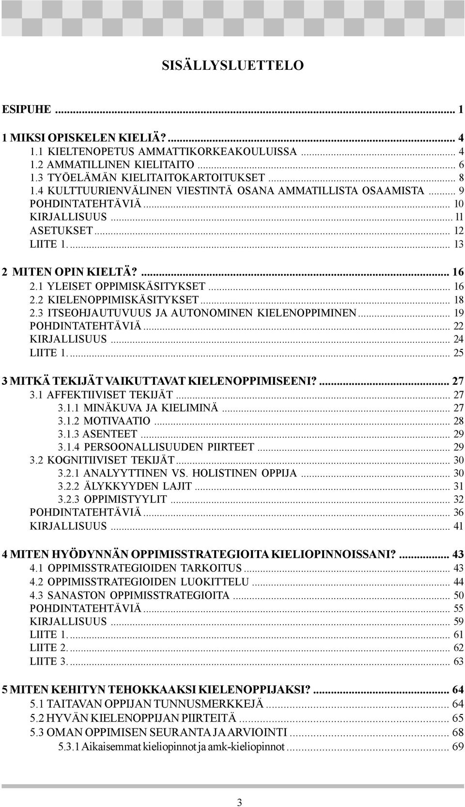 .. 16 2.2 KIELENOPPIMISKÄSITYKSET... 18 2.3 ITSEOHJAUTUVUUS JA AUTONOMINEN KIELENOPPIMINEN... 19 POHDINTATEHTÄVIÄ... 22 KIRJALLISUUS... 24 LIITE 1.... 25 3 MITKÄ TEKIJÄT VAIKUTTAVAT KIELENOPPIMISEENI?