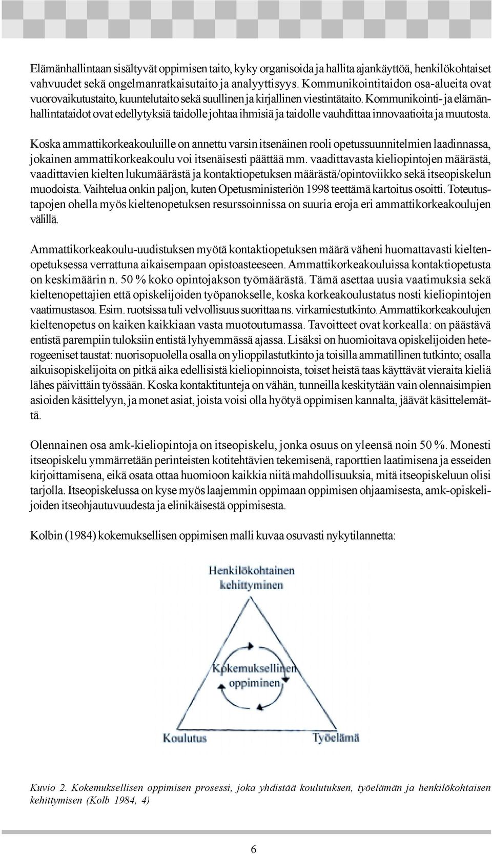 Kommunikointi- ja elämänhallintataidot ovat edellytyksiä taidolle johtaa ihmisiä ja taidolle vauhdittaa innovaatioita ja muutosta.