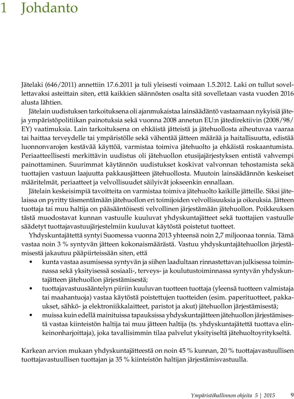 Jätelain uudistuksen tarkoituksena oli ajanmukaistaa lainsäädäntö vastaamaan nykyisiä jäteja ympäristöpolitiikan painotuksia sekä vuonna 2008 annetun EU:n jätedirektiivin (2008/98/ EY) vaatimuksia.