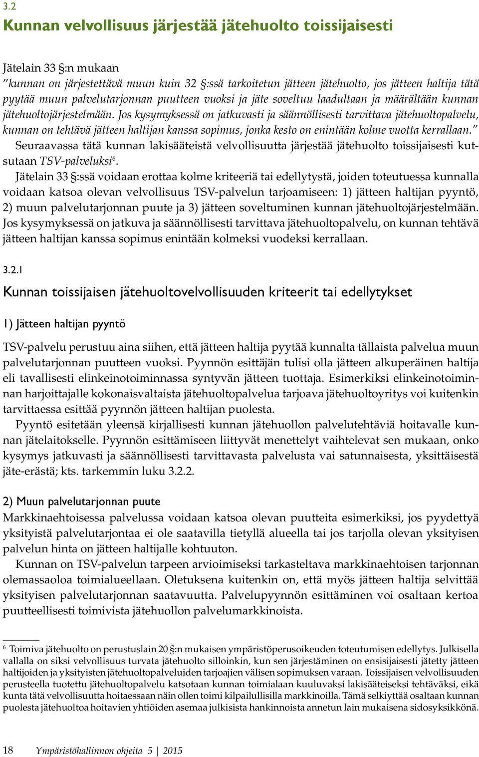 Jos kysymyksessä on jatkuvasti ja säännöllisesti tarvittava jätehuoltopalvelu, kunnan on tehtävä jätteen haltijan kanssa sopimus, jonka kesto on enintään kolme vuotta kerrallaan.