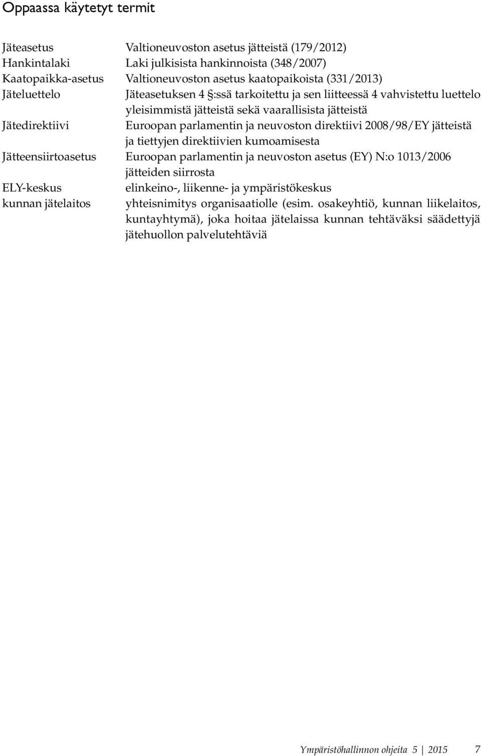 direktiivi 2008/98/EY jätteistä ja tiettyjen direktiivien kumoamisesta Jätteensiirtoasetus Euroopan parlamentin ja neuvoston asetus (EY) N:o 1013/2006 jätteiden siirrosta ELY-keskus elinkeino-,