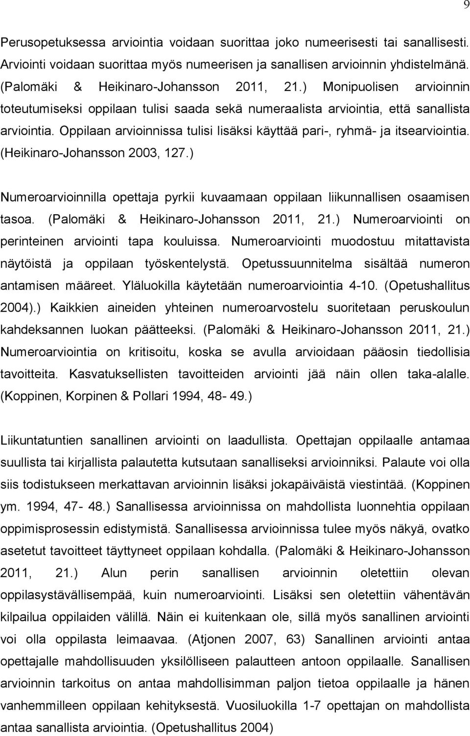 Oppilaan arvioinnissa tulisi lisäksi käyttää pari-, ryhmä- ja itsearviointia. (Heikinaro-Johansson 2003, 127.) Numeroarvioinnilla opettaja pyrkii kuvaamaan oppilaan liikunnallisen osaamisen tasoa.