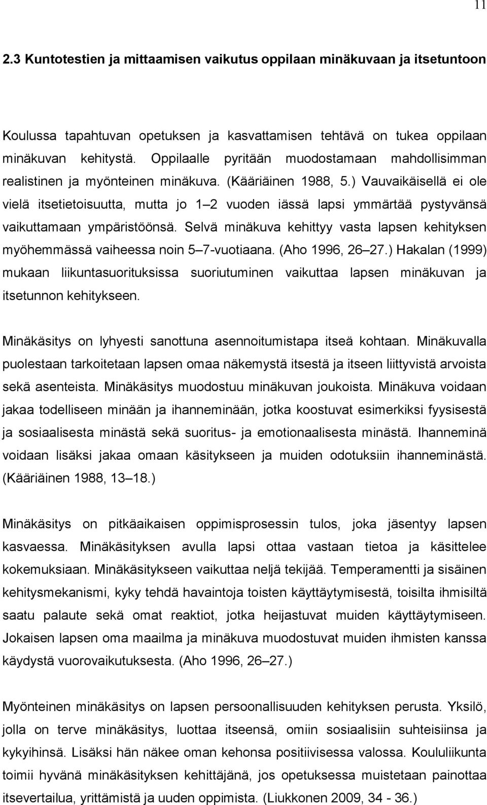 ) Vauvaikäisellä ei ole vielä itsetietoisuutta, mutta jo 1 2 vuoden iässä lapsi ymmärtää pystyvänsä vaikuttamaan ympäristöönsä.