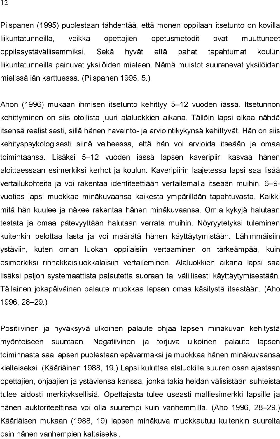 ) Ahon (1996) mukaan ihmisen itsetunto kehittyy 5 12 vuoden iässä. Itsetunnon kehittyminen on siis otollista juuri alaluokkien aikana.