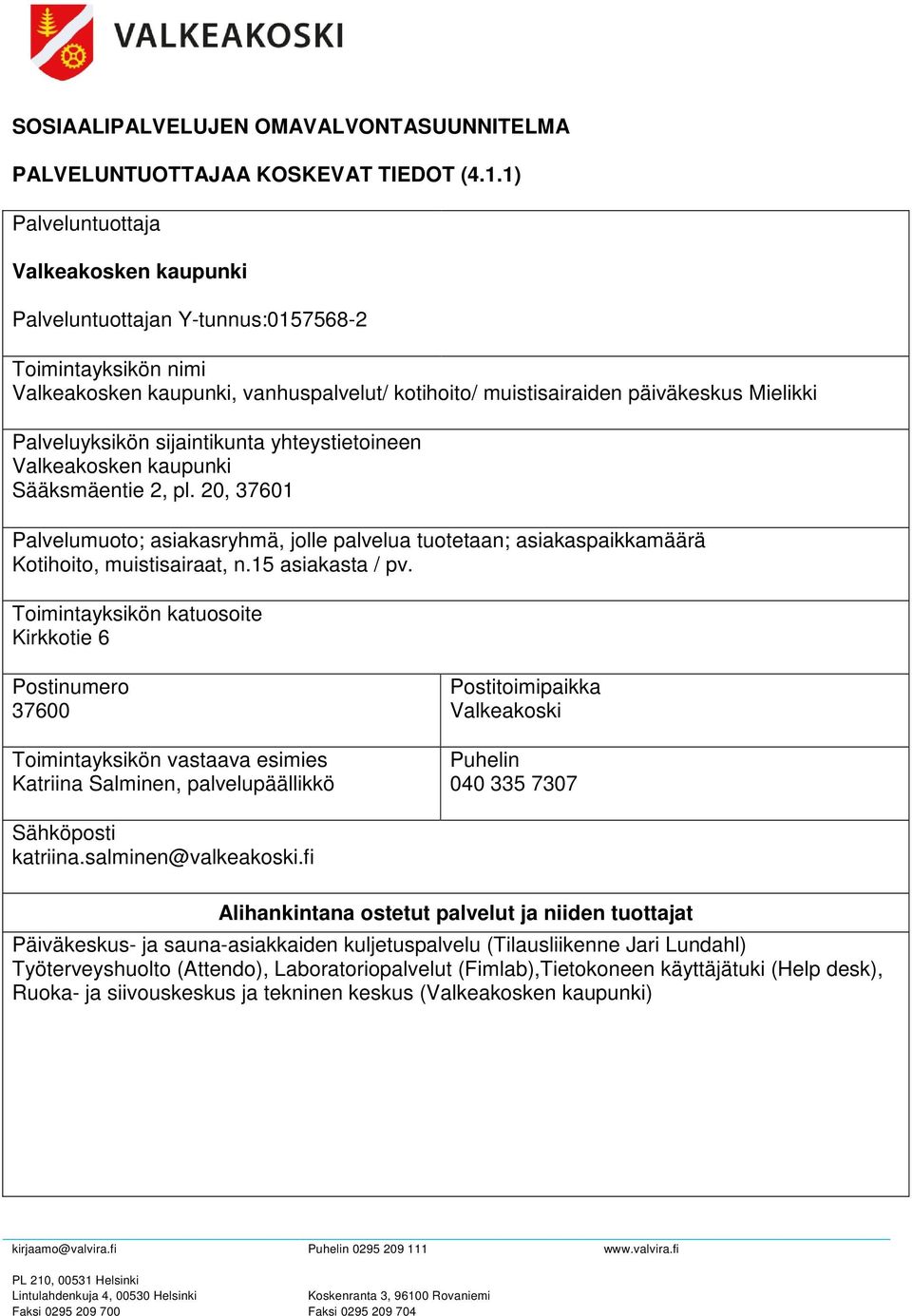 Palveluyksikön sijaintikunta yhteystietoineen Valkeakosken kaupunki Sääksmäentie 2, pl. 20, 37601 Palvelumuoto; asiakasryhmä, jolle palvelua tuotetaan; asiakaspaikkamäärä Kotihoito, muistisairaat, n.