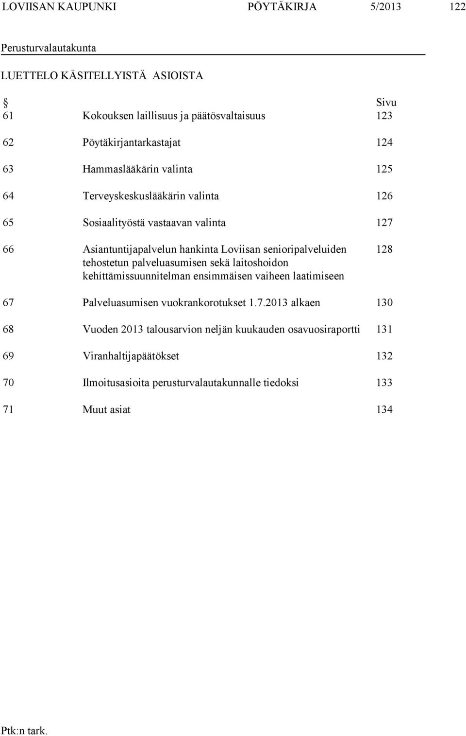 Loviisan senioripalveluiden tehostetun palveluasumisen sekä laitoshoidon kehíttämissuunnitelman ensimmäisen vaiheen laatimiseen 128 67 Palveluasumisen vuokrankorotukset