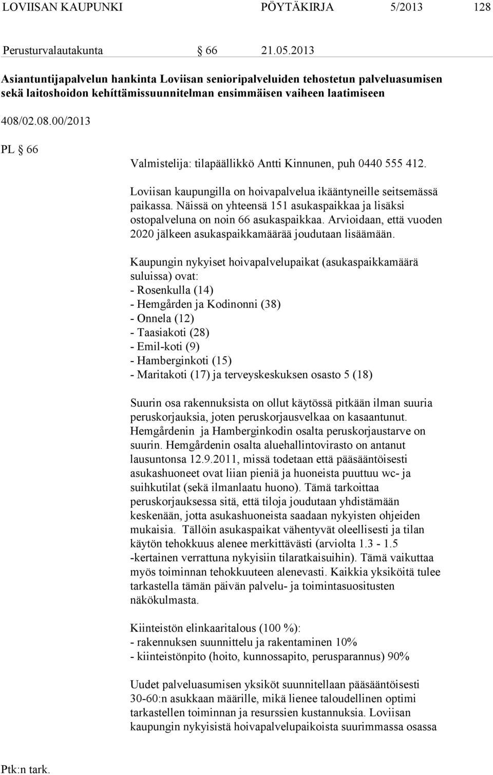 02.08.00/2013 PL 66 Valmistelija: tilapäällikkö Antti Kinnunen, puh 0440 555 412. Loviisan kaupungilla on hoivapalvelua ikääntyneille seitsemässä paikassa.