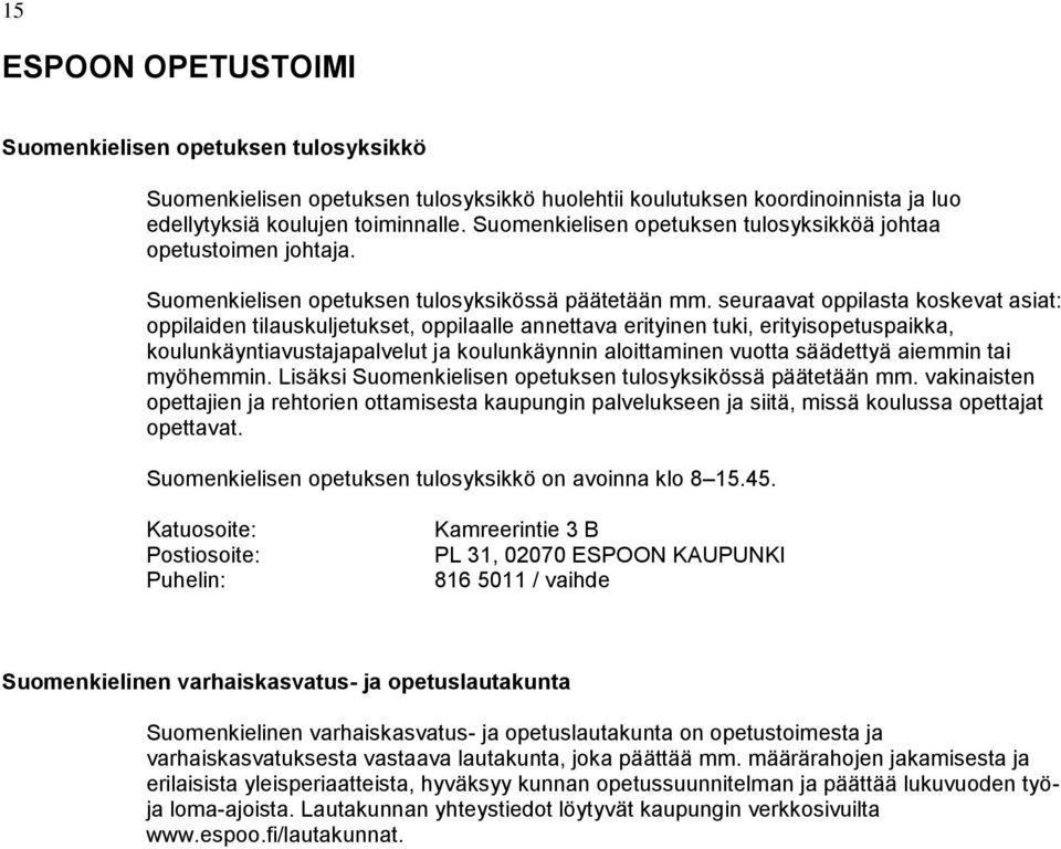 seuraavat oppilasta koskevat asiat: oppilaiden tilauskuljetukset, oppilaalle annettava erityinen tuki, erityisopetuspaikka, koulunkäyntiavustajapalvelut ja koulunkäynnin aloittaminen vuotta säädettyä