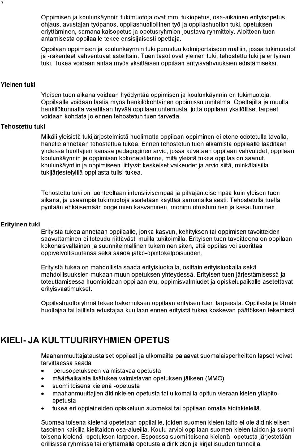 Aloitteen tuen antamisesta oppilaalle tekee ensisijaisesti opettaja. Oppilaan oppimisen ja koulunkäynnin tuki perustuu kolmiportaiseen malliin, jossa tukimuodot ja -rakenteet vahventuvat asteittain.