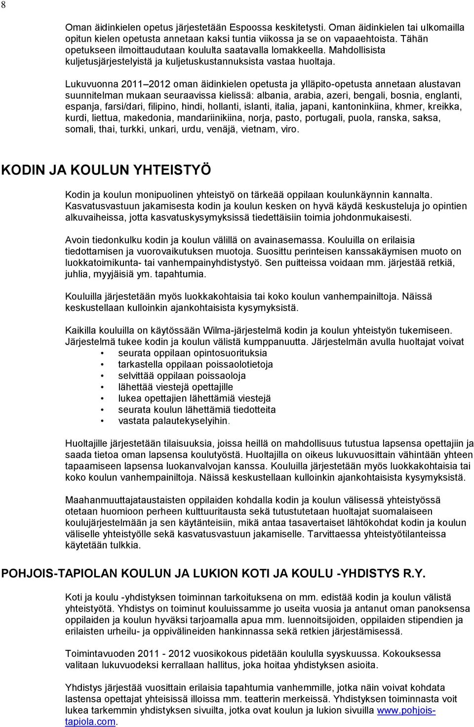 Lukuvuonna 2011 2012 oman äidinkielen opetusta ja ylläpito-opetusta annetaan alustavan suunnitelman mukaan seuraavissa kielissä: albania, arabia, azeri, bengali, bosnia, englanti, espanja,