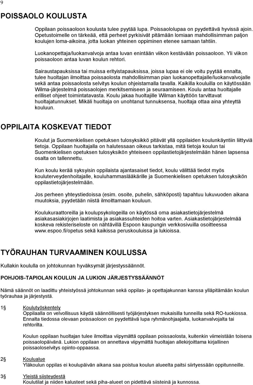 Luokanopettaja/luokanvalvoja antaa luvan enintään viikon kestävään poissaoloon. Yli viikon poissaoloon antaa luvan koulun rehtori.