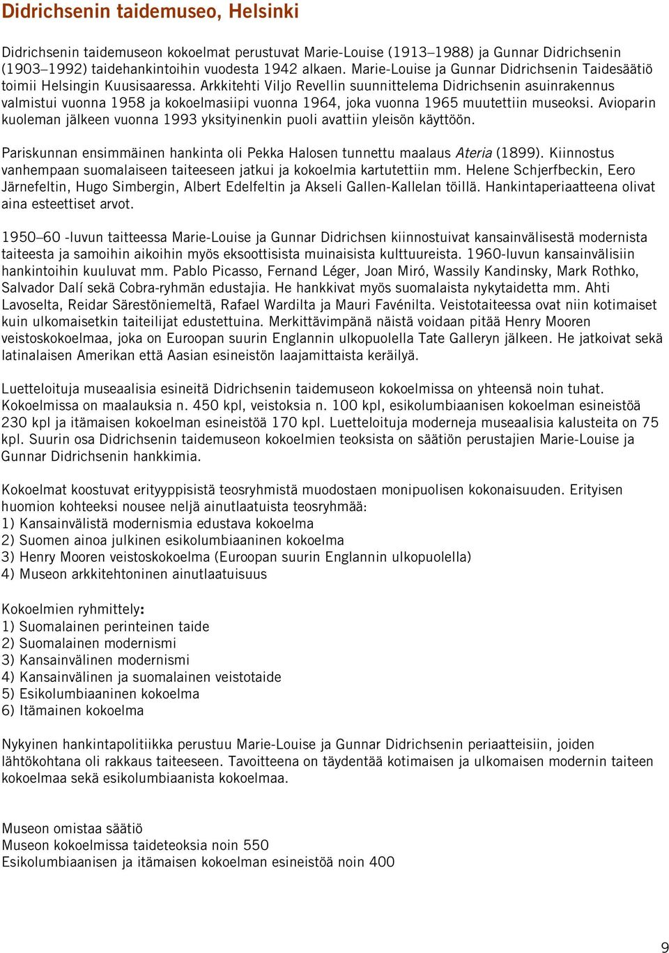 Arkkitehti Viljo Revellin suunnittelema Didrichsenin asuinrakennus valmistui vuonna 1958 ja kokoelmasiipi vuonna 1964, joka vuonna 1965 muutettiin museoksi.