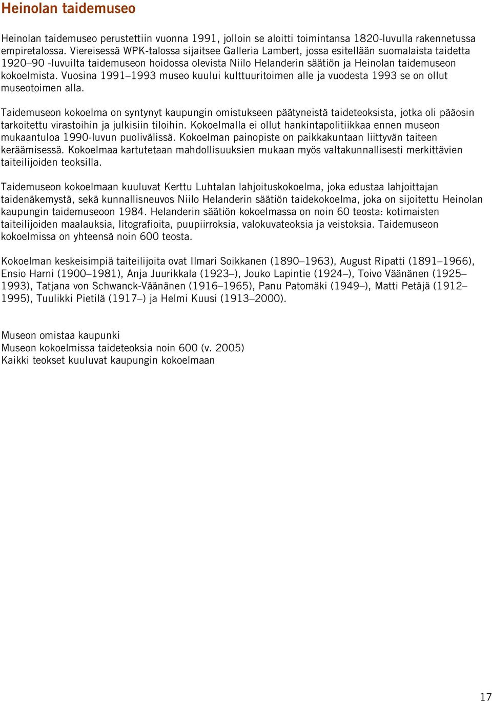 Vuosina 1991 1993 museo kuului kulttuuritoimen alle ja vuodesta 1993 se on ollut museotoimen alla.