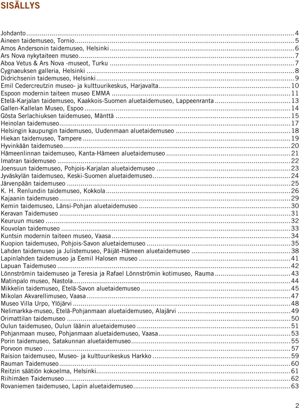 ..11 Etelä-Karjalan taidemuseo, Kaakkois-Suomen aluetaidemuseo, Lappeenranta...13 Gallen-Kallelan Museo, Espoo...14 Gösta Serlachiuksen taidemuseo, Mänttä...15 Heinolan taidemuseo.