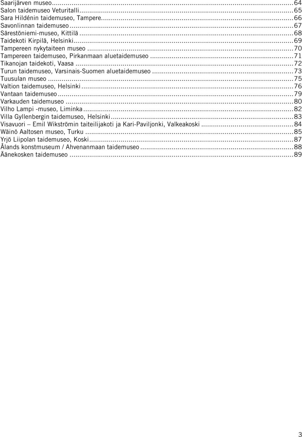 ..75 Valtion taidemuseo, Helsinki...76 Vantaan taidemuseo...79 Varkauden taidemuseo...80 Vilho Lampi -museo, Liminka...82 Villa Gyllenbergin taidemuseo, Helsinki.