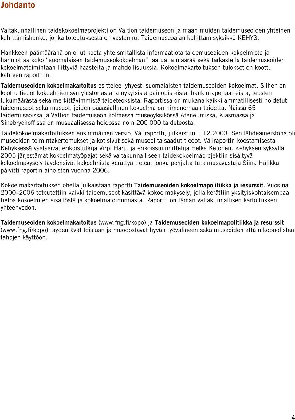 kokoelmatoimintaan liittyviä haasteita ja mahdollisuuksia. Kokoelmakartoituksen tulokset on koottu kahteen raporttiin.