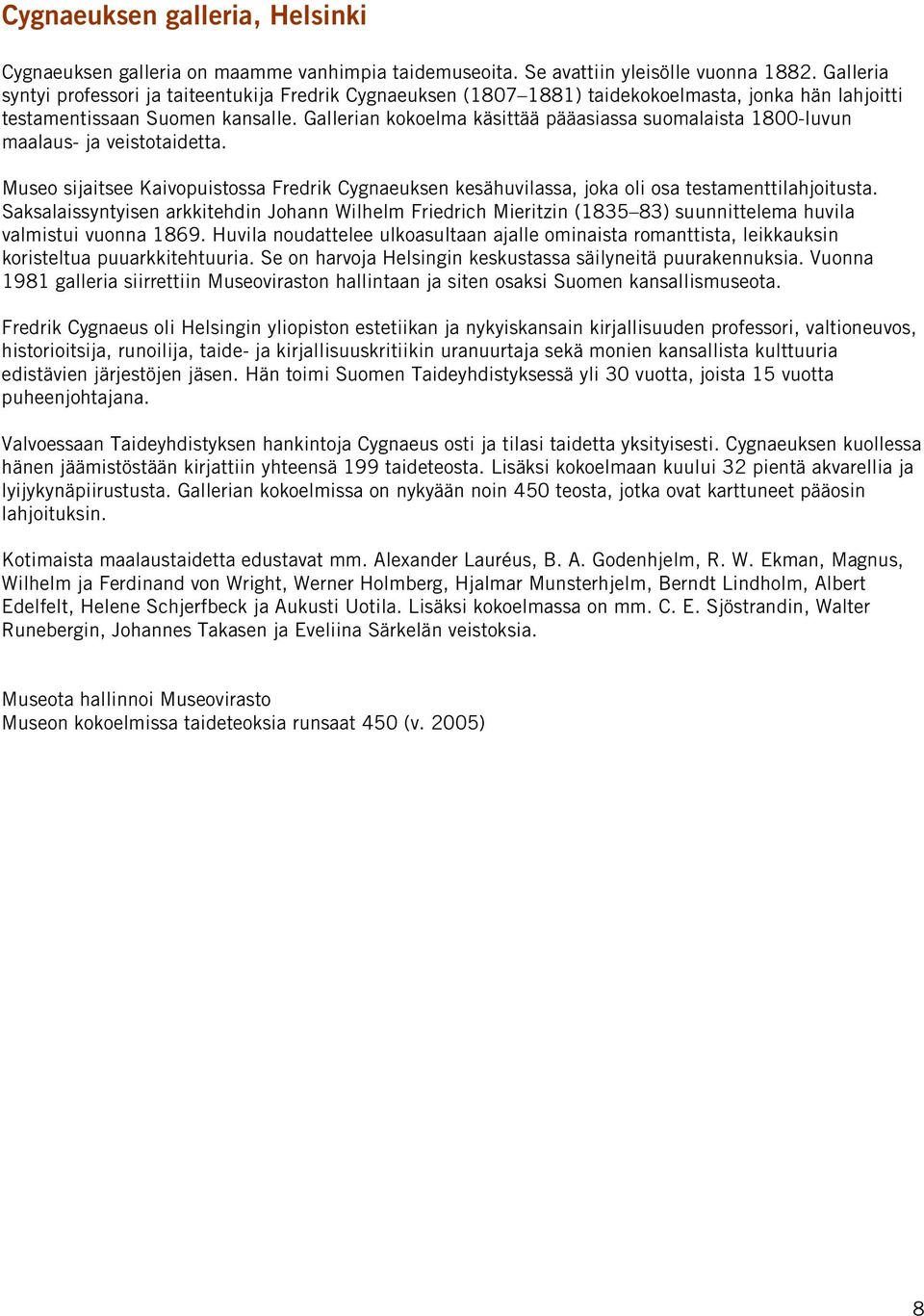 Gallerian kokoelma käsittää pääasiassa suomalaista 1800-luvun maalaus- ja veistotaidetta. Museo sijaitsee Kaivopuistossa Fredrik Cygnaeuksen kesähuvilassa, joka oli osa testamenttilahjoitusta.