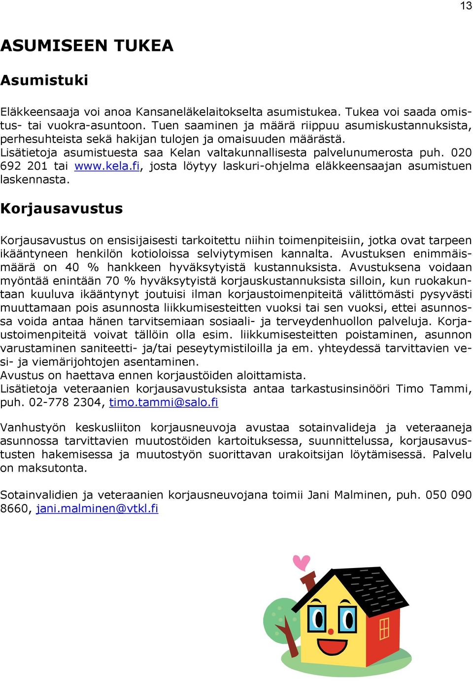 020 692 201 tai www.kela.fi, josta löytyy laskuri-ohjelma eläkkeensaajan asumistuen laskennasta.