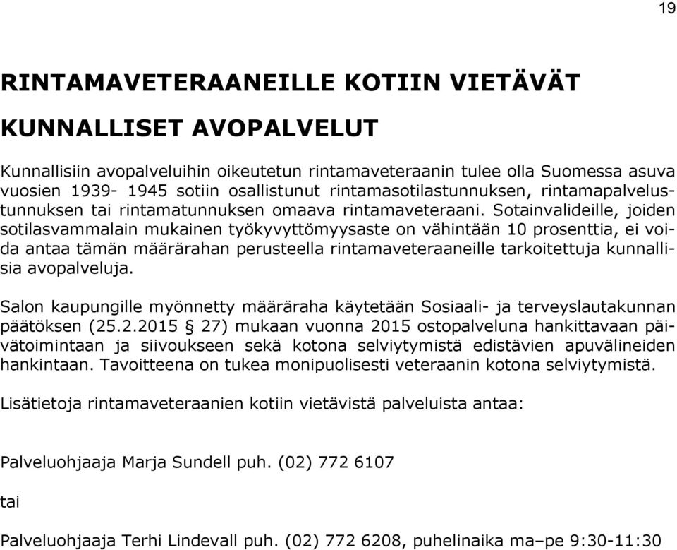 Sotainvalideille, joiden sotilasvammalain mukainen työkyvyttömyysaste on vähintään 10 prosenttia, ei voida antaa tämän määrärahan perusteella rintamaveteraaneille tarkoitettuja kunnallisia