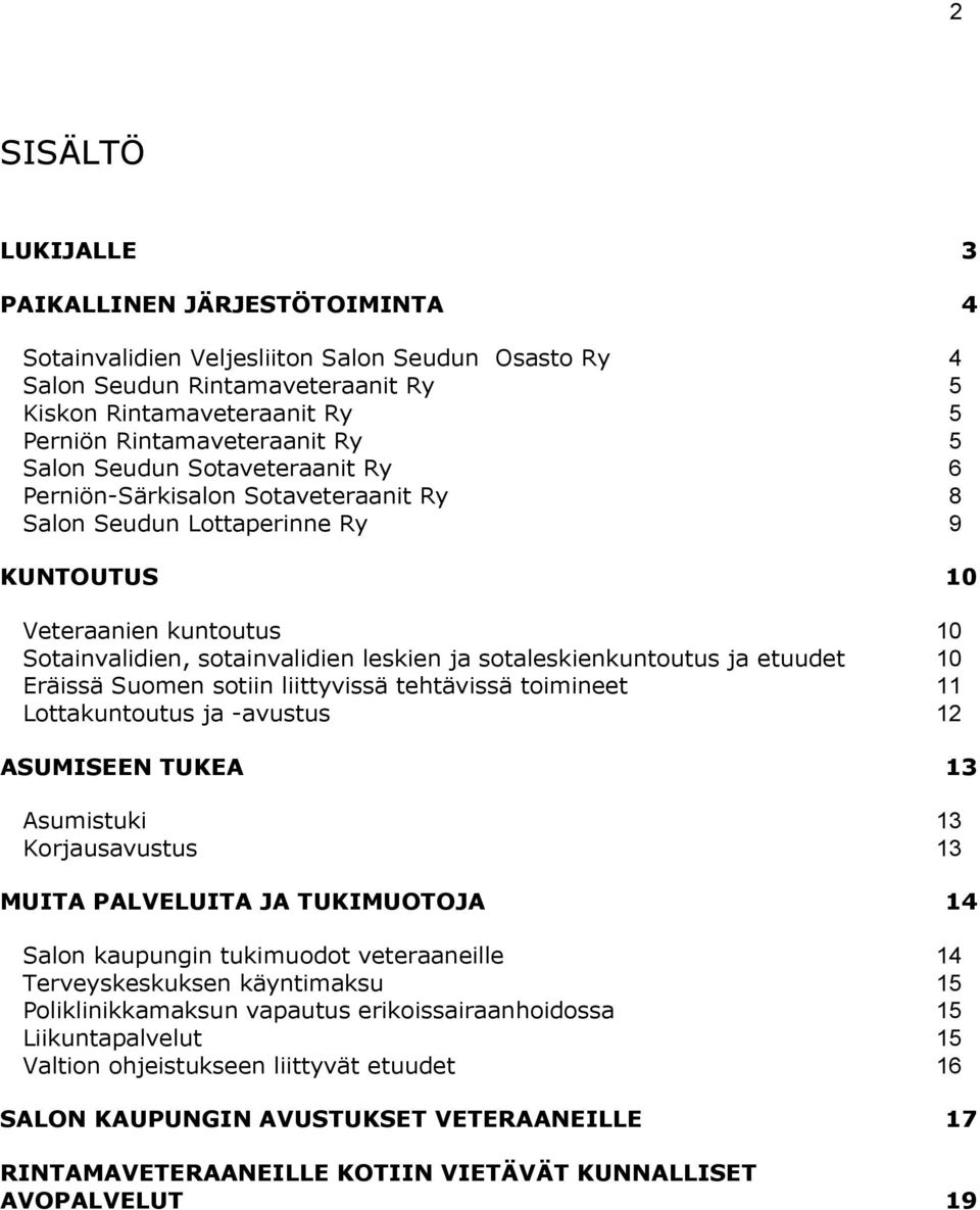 sotaleskienkuntoutus ja etuudet 10 Eräissä Suomen sotiin liittyvissä tehtävissä toimineet 11 Lottakuntoutus ja -avustus 12 ASUMISEEN TUKEA 13 Asumistuki 13 Korjausavustus 13 MUITA PALVELUITA JA