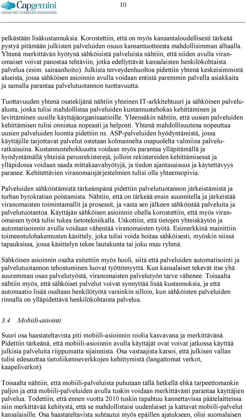 Julkista terveydenhuoltoa pidettiin yhtenä keskeisimmistä alueista, jossa sähköisen asioinnin avulla voidaan entistä paremmin palvella asiakkaita ja samalla parantaa palvelutuotannon tuottavuutta.