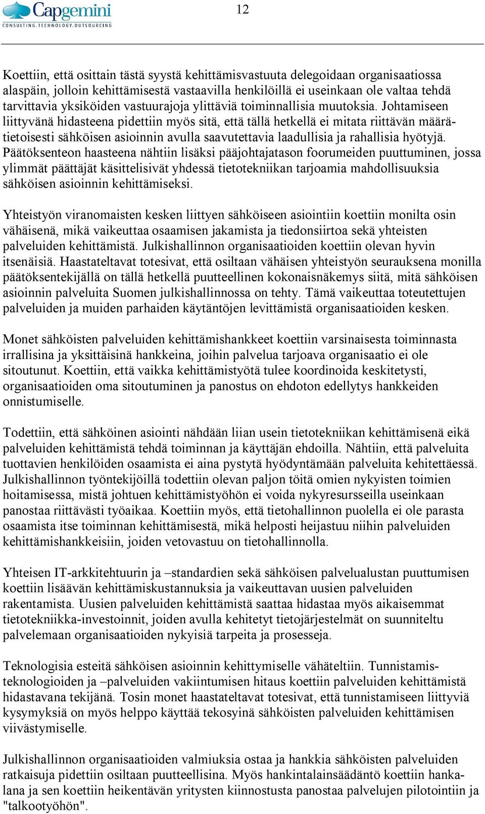 Johtamiseen liittyvänä hidasteena pidettiin myös sitä, että tällä hetkellä ei mitata riittävän määrätietoisesti sähköisen asioinnin avulla saavutettavia laadullisia ja rahallisia hyötyjä.