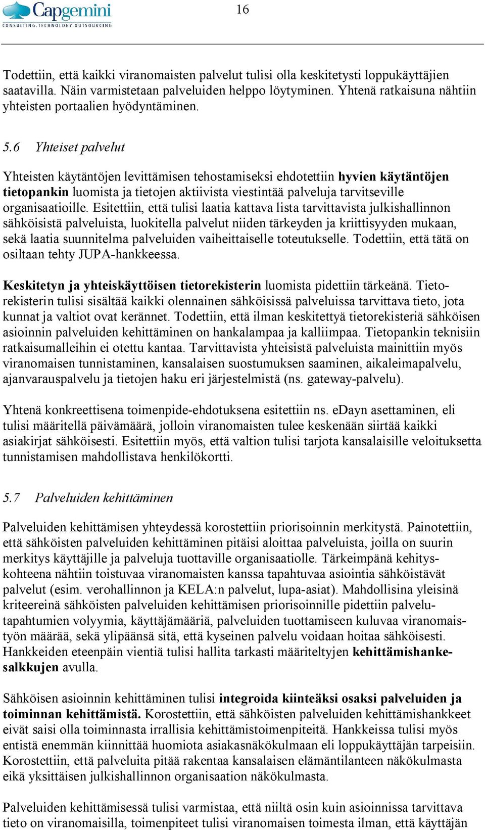 6 Yhteiset palvelut Yhteisten käytäntöjen levittämisen tehostamiseksi ehdotettiin hyvien käytäntöjen tietopankin luomista ja tietojen aktiivista viestintää palveluja tarvitseville organisaatioille.