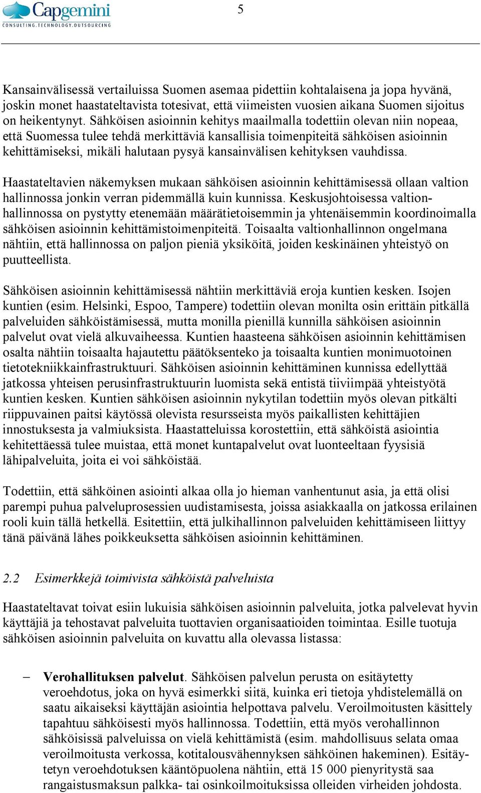 kansainvälisen kehityksen vauhdissa. Haastateltavien näkemyksen mukaan sähköisen asioinnin kehittämisessä ollaan valtion hallinnossa jonkin verran pidemmällä kuin kunnissa.