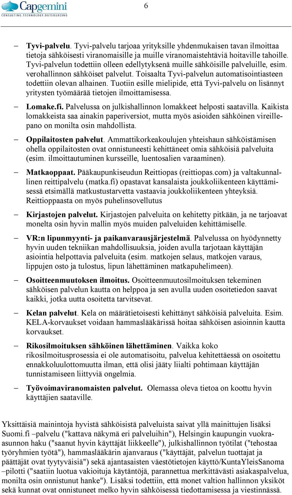 Tuotiin esille mielipide, että Tyvi-palvelu on lisännyt yritysten työmäärää tietojen ilmoittamisessa. Lomake.fi. Palvelussa on julkishallinnon lomakkeet helposti saatavilla.