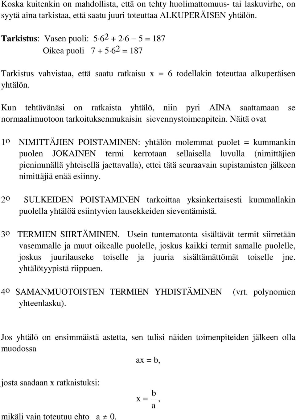 Kun tehtävänäsi on ratkaista yhtälö, niin pyri AINA saattamaan se normaalimuotoon tarkoituksenmukaisin sievennystoimenpitein.