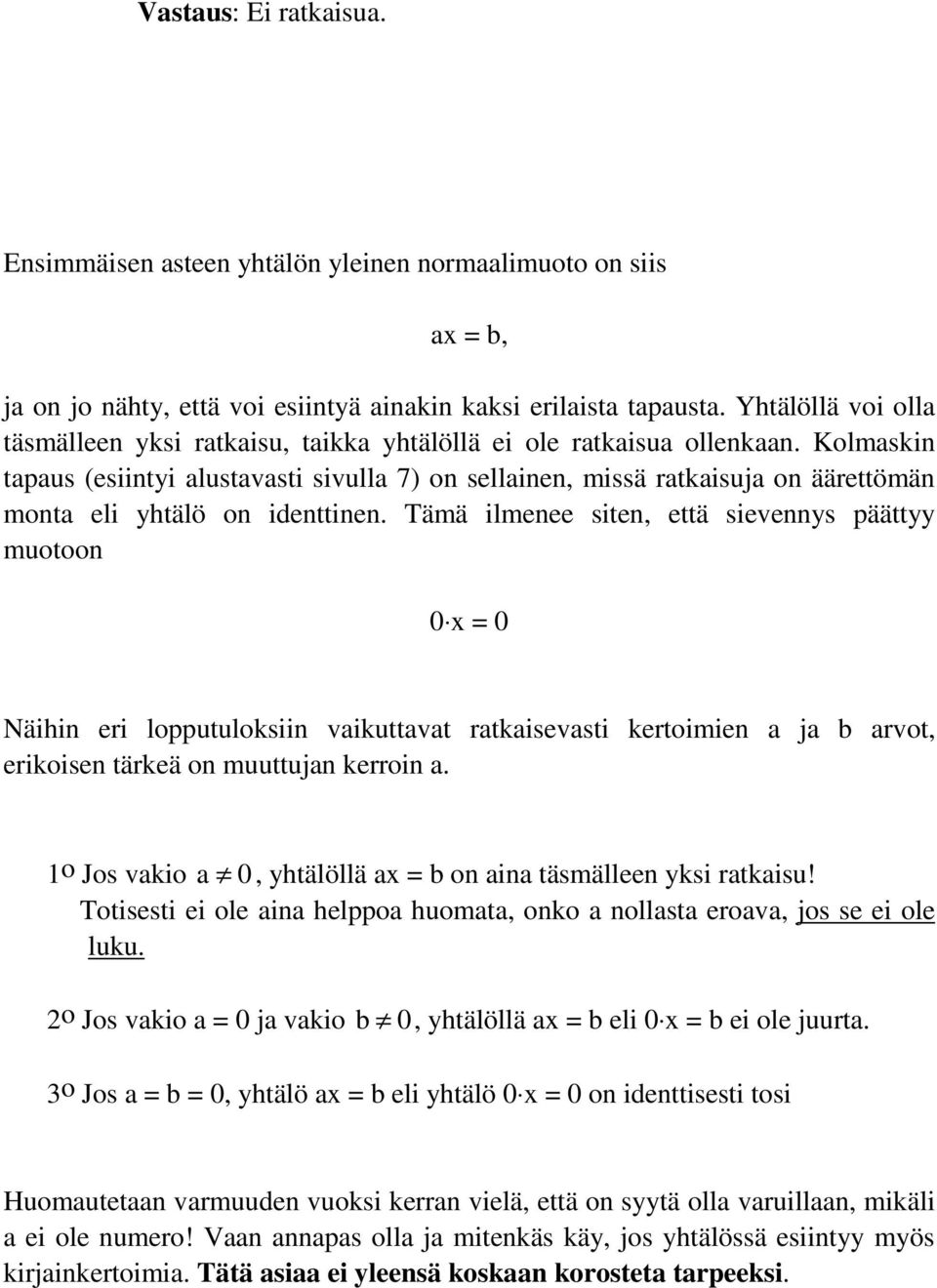 Kolmaskin tapaus (esiintyi alustavasti sivulla 7) on sellainen, missä ratkaisuja on äärettömän monta eli yhtälö on identtinen.