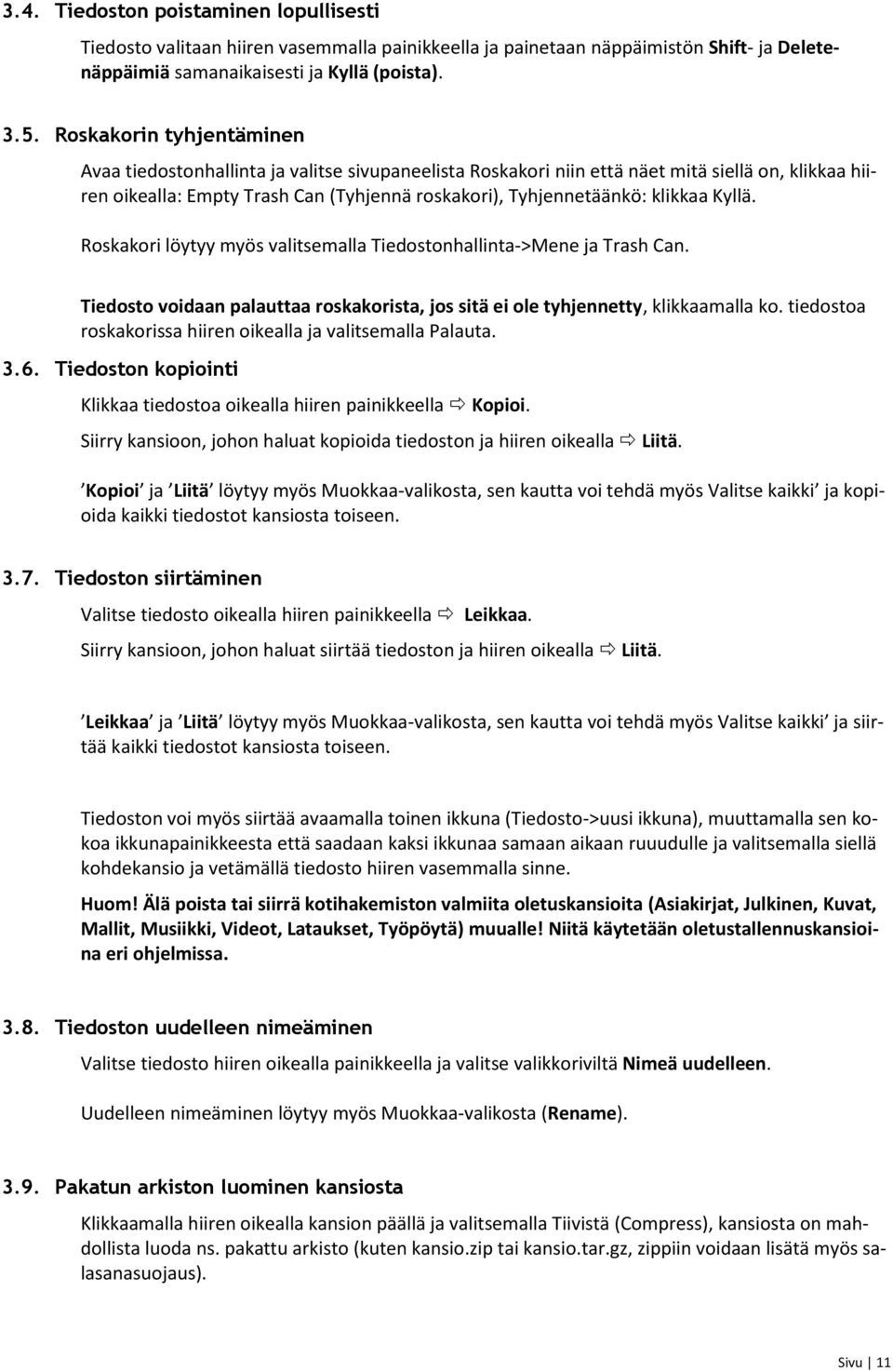 klikkaa Kyllä. Roskakori löytyy myös valitsemalla Tiedostonhallinta->Mene ja Trash Can. Tiedosto voidaan palauttaa roskakorista, jos sitä ei ole tyhjennetty, klikkaamalla ko.