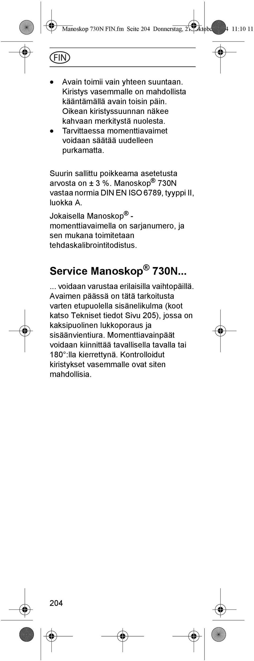 Manoskop 730N vastaa normia DIN EN ISO 6789, tyyppi II, luokka A. Jokaisella Manoskop - momenttiavaimella on sarjanumero, ja sen mukana toimitetaan tehdaskalibrointitodistus. Service Manoskop 730N.