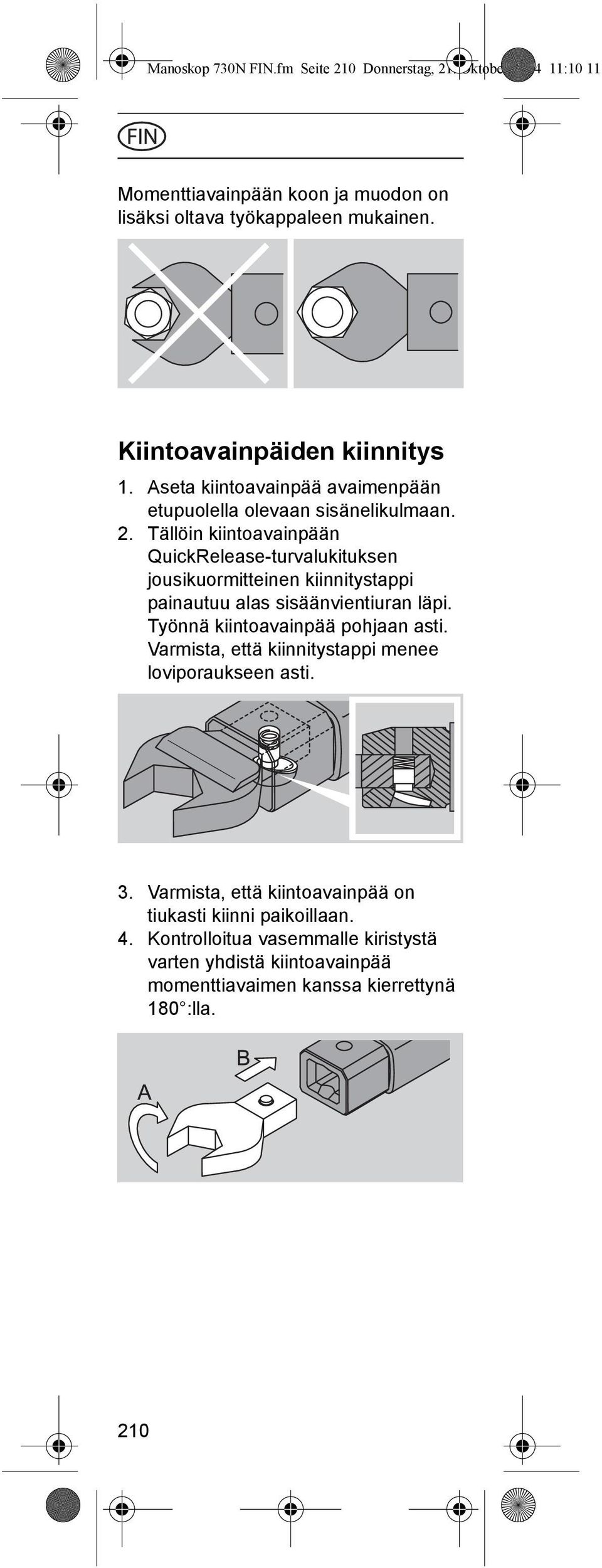 Tällöin kiintoavainpään QuickRelease-turvalukituksen jousikuormitteinen kiinnitystappi painautuu alas sisäänvientiuran läpi. Työnnä kiintoavainpää pohjaan asti.