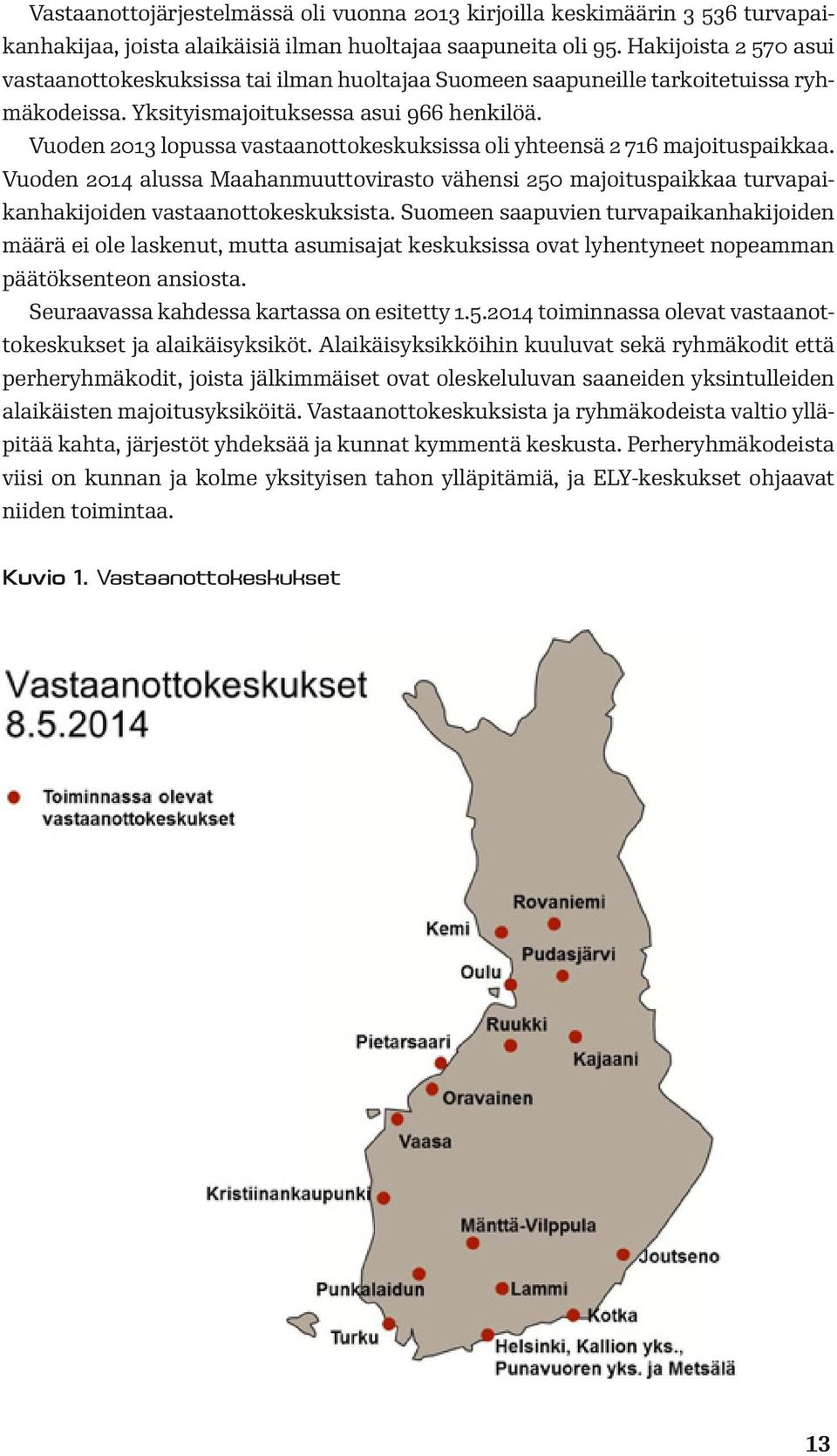 Vuoden 2013 lopussa vastaanottokeskuksissa oli yhteensä 2 716 majoituspaikkaa. Vuoden 2014 alussa Maahanmuuttovirasto vähensi 250 majoituspaikkaa turvapaikanhakijoiden vastaanottokeskuksista.