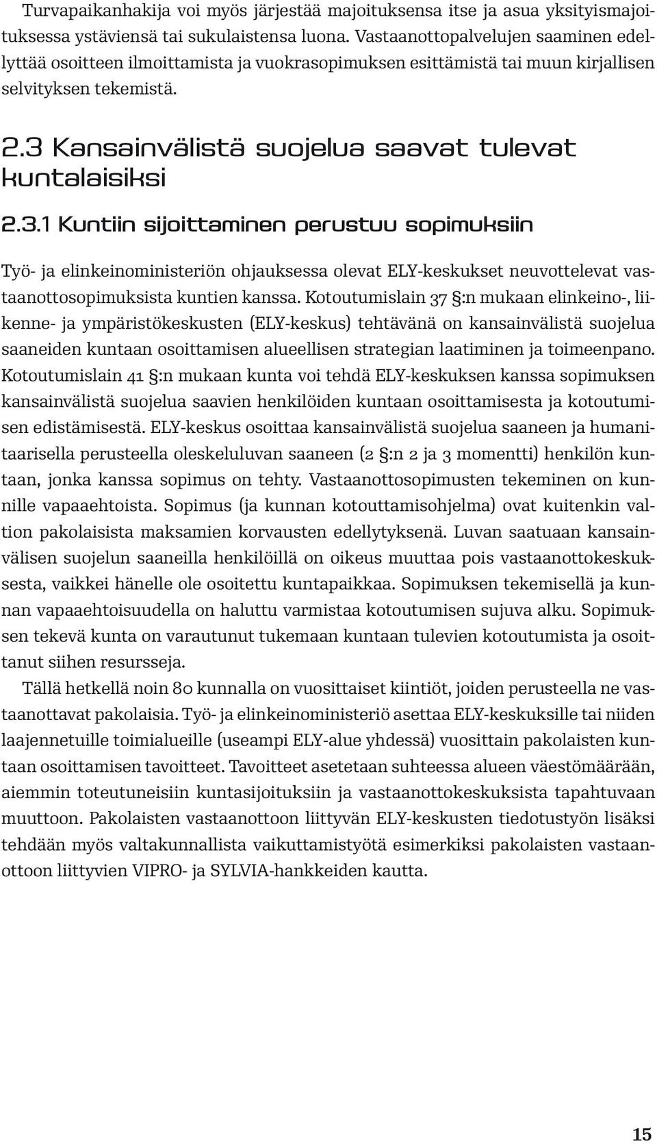 3 Kansainvälistä suojelua saavat tulevat kuntalaisiksi 2.3.1 Kuntiin sijoittaminen perustuu sopimuksiin Työ- ja elinkeinoministeriön ohjauksessa olevat ELY-keskukset neuvottelevat vastaanottosopimuksista kuntien kanssa.