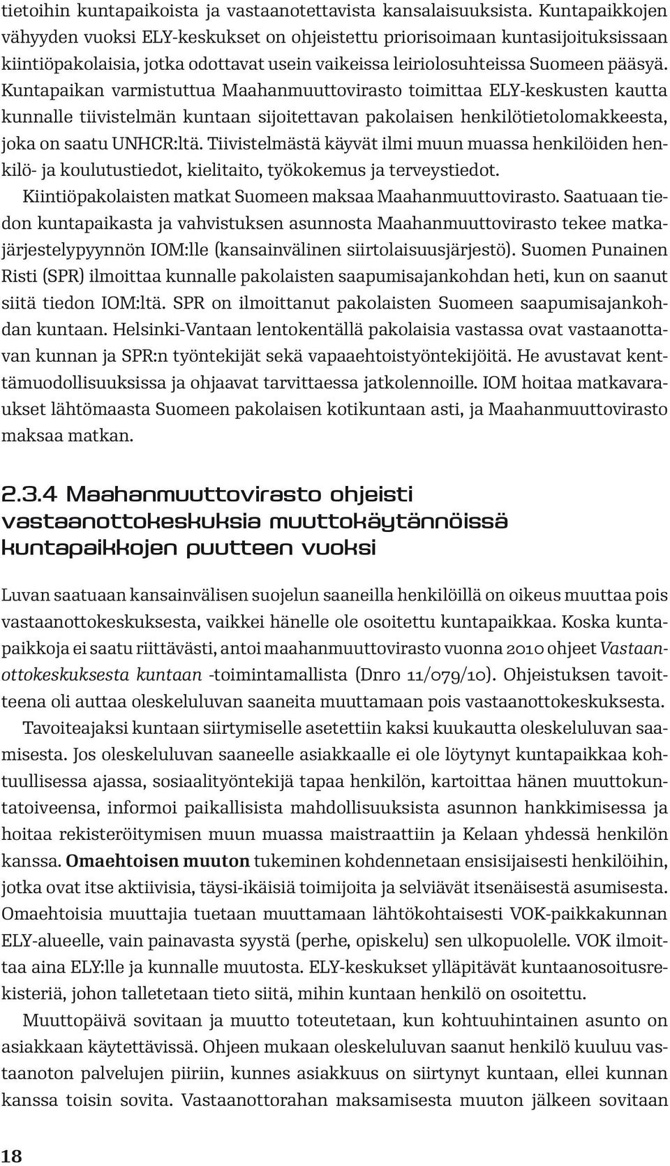 Kuntapaikan varmistuttua Maahanmuuttovirasto toimittaa ELY-keskusten kautta kunnalle tiivistelmän kuntaan sijoitettavan pakolaisen henkilötietolomakkeesta, joka on saatu UNHCR:ltä.