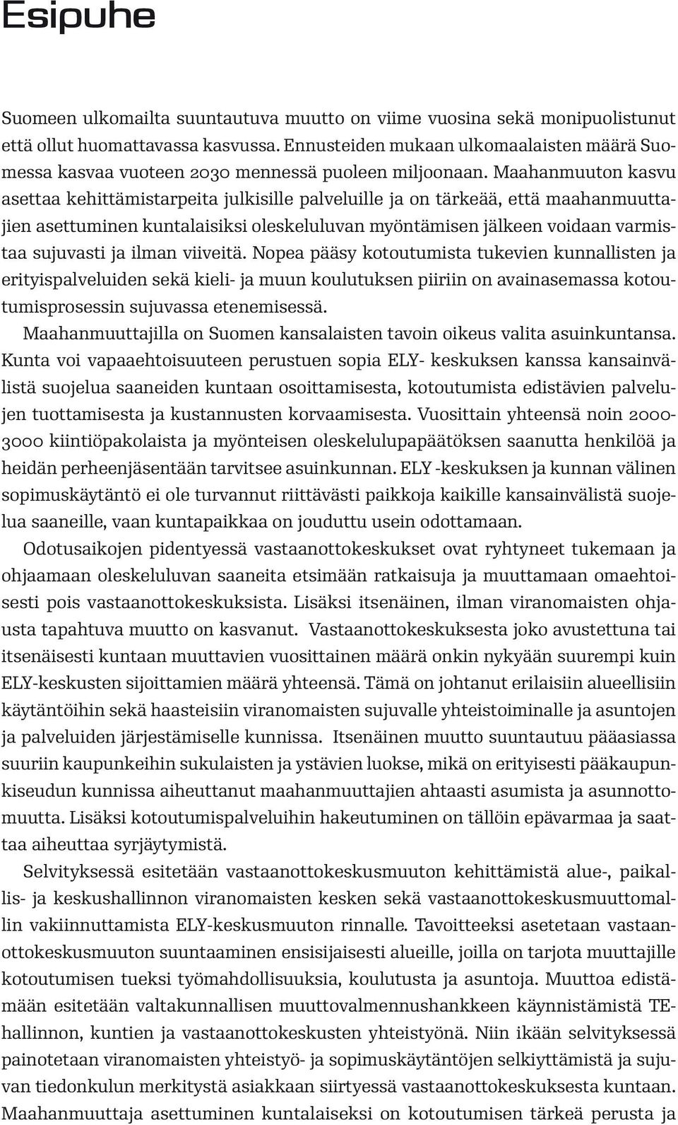 Maahanmuuton kasvu asettaa kehittämistarpeita julkisille palveluille ja on tärkeää, että maahanmuuttajien asettuminen kuntalaisiksi oleskeluluvan myöntämisen jälkeen voidaan varmistaa sujuvasti ja